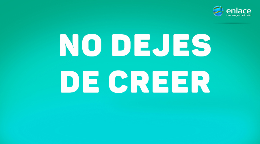 No te canses, no dejes de creer