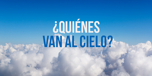 ¿Quiénes van al cielo? – Pregúntale al Pastor