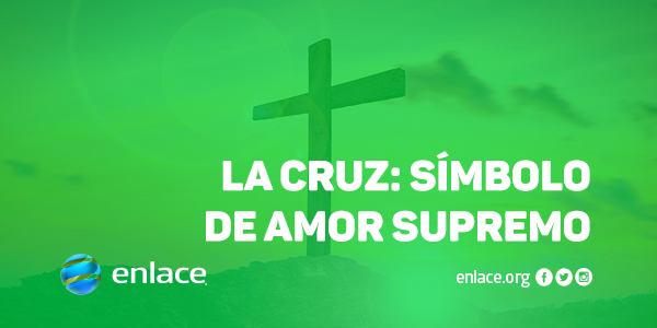 La cruz: Símbolo del amor supremo La cruz: Símbolo del amor supremo