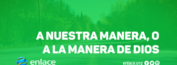 A nuestra manera, o a la manera de Dios