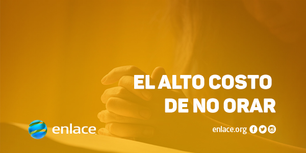 El alto costo de no orar