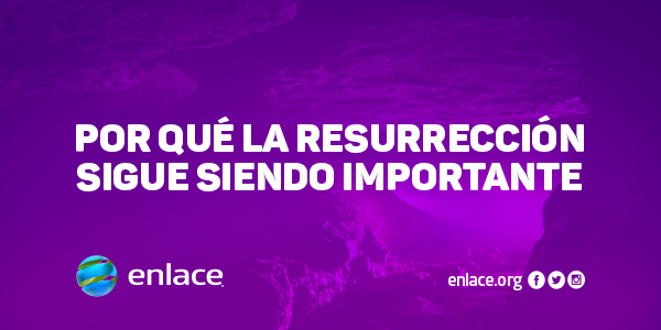 Por qué la resurrección sigue siendo importante