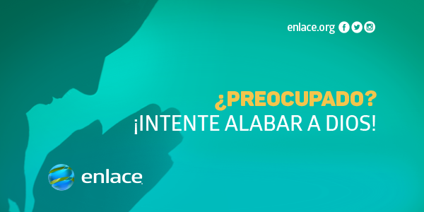 ¿Preocupado? ¡Intente alabar a Dios!
