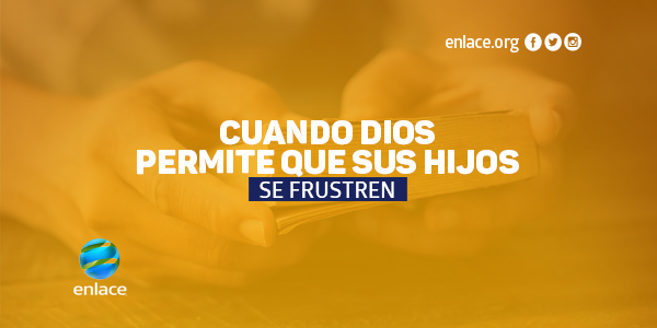 Cuando Dios permite que sus hijos se frustren