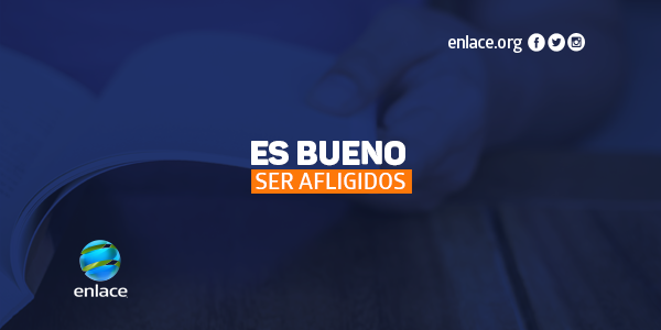 Es bueno ser afligidos