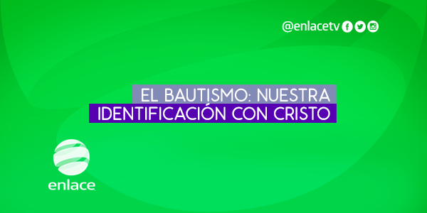 El bautismo: Nuestra identificación con Cristo
