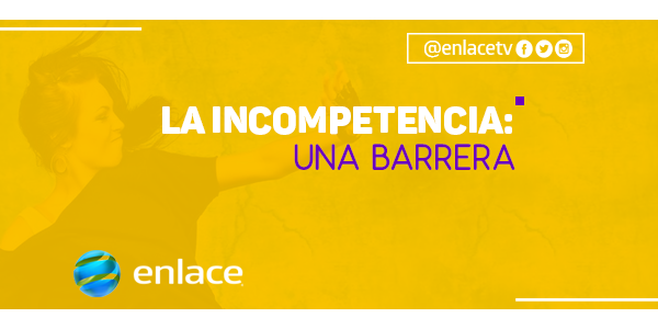 La incompetencia: Una barrera