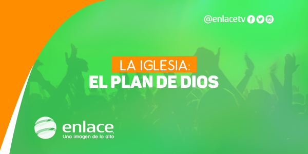 La iglesia: El plan de Dios