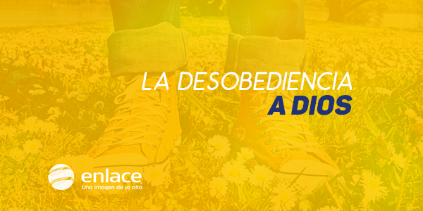 La desobediencia a Dios