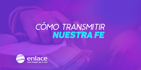 Cómo transmitir nuestra fe