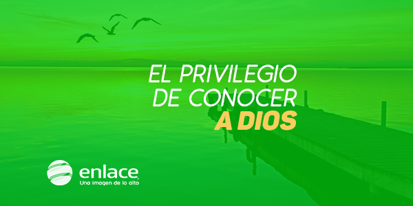 El privilegio de conocer a Dios