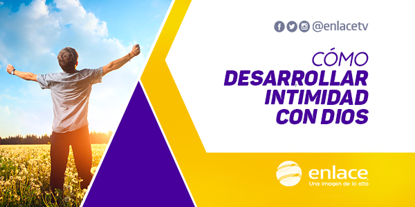 Cómo desarrollar intimidad con Dios