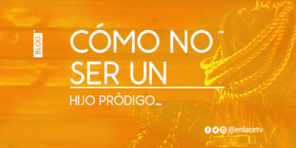 Cómo no ser un hijo pródigo