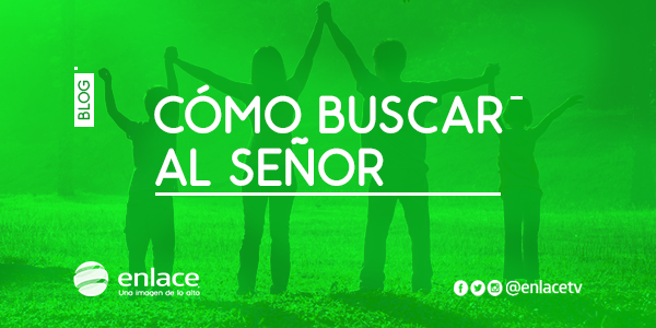 Cómo buscar al Señor