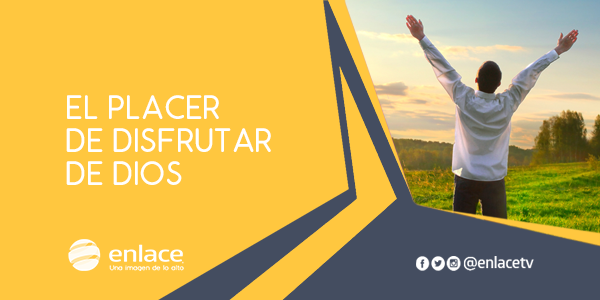 El placer de disfrutar de Dios