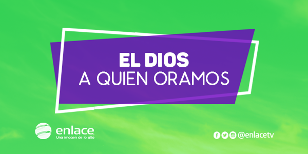 El Dios a quien oramos