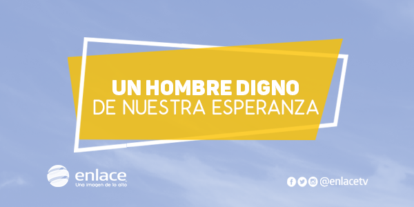 Un hombre digno de nuestra esperanza