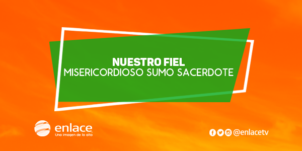 Nuestro fiel y misericordioso Sumo Sacerdote