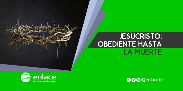 Jesucristo: Obediente hasta la muerte