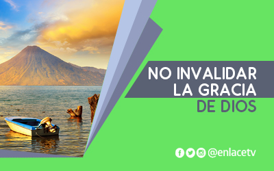 No invalidar la gracia de Dios