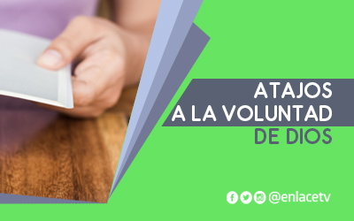 Atajos a la voluntad de Dios