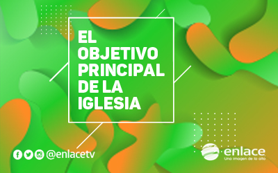 El objetivo principal de la Iglesia