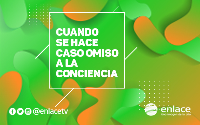 Cuando se hace caso omiso a la conciencia