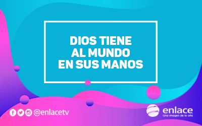 Dios tiene al mundo en sus manos
