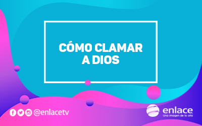 Cómo clamar a Dios