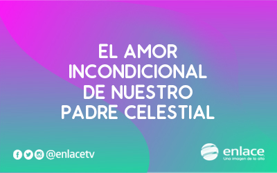 El amor incondicional de nuestro Padre celestial