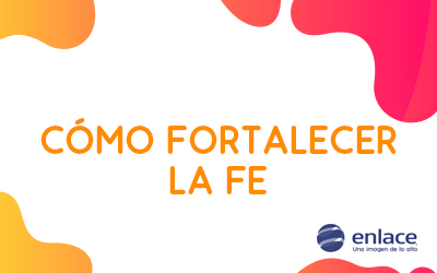 Cómo fortalecer la fe