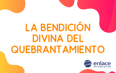 La bendición divina del quebrantamiento
