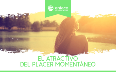 El atractivo del placer momentáneo