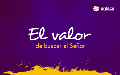 El valor de buscar al Señor