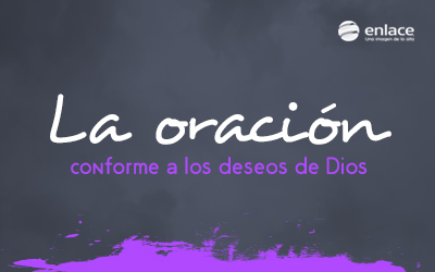La oración conforme a los deseos de Dios