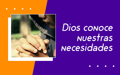Dios conoce nuestras necesidades