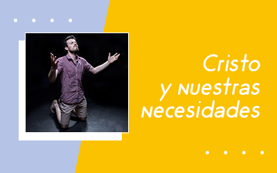Cristo y nuestras necesidades