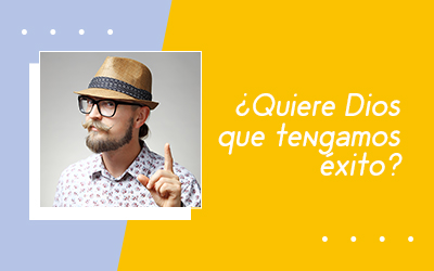 ¿Quiere Dios que tengamos éxito?