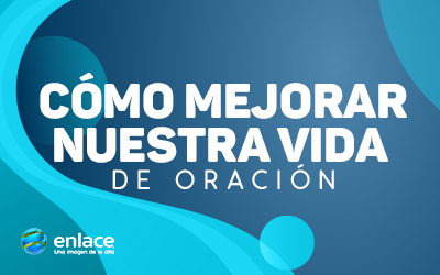 Cómo mejorar nuestra vida de oración