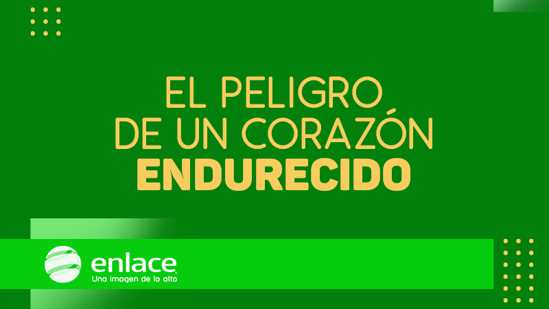 El peligro de un corazón endurecido