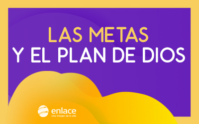 Las metas y el plan de Dios