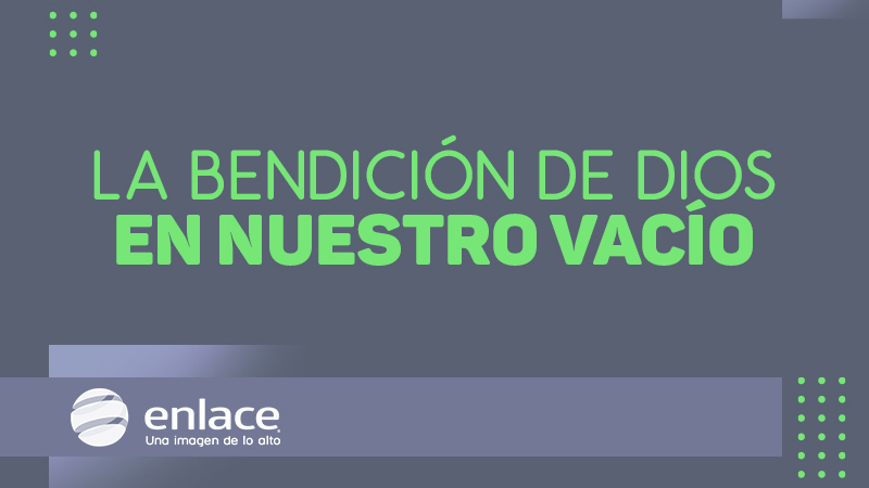La bendición de Dios en nuestro vacío