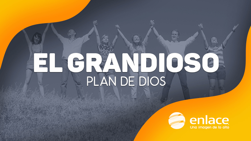 El grandioso plan de Dios