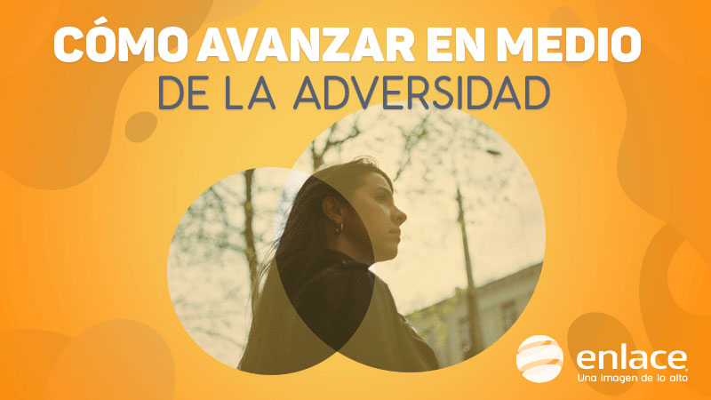 Cómo avanzar en medio de la adversidad